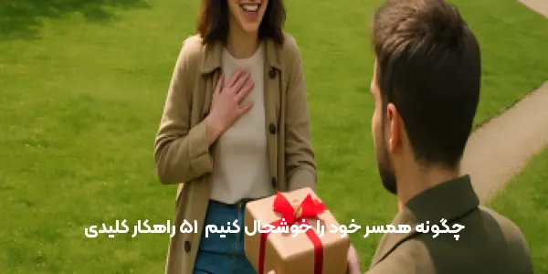 چگونه همسر خود را خوشحال کنیم | 15 راهکار کلیدی